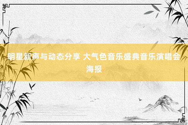 明星新声与动态分享 大气色音乐盛典音乐演唱会海报