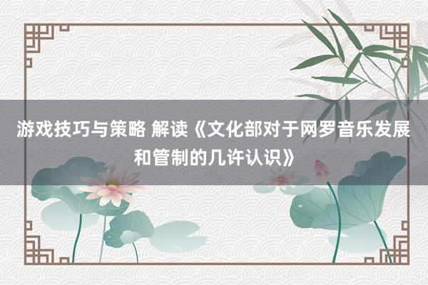 游戏技巧与策略 解读《文化部对于网罗音乐发展和管制的几许认识》