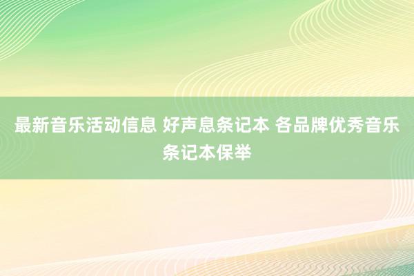 最新音乐活动信息 好声息条记本 各品牌优秀音乐条记本保举