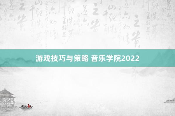 游戏技巧与策略 音乐学院2022