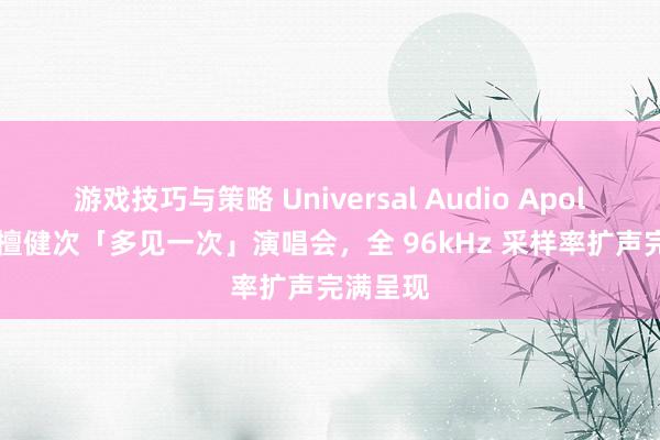 游戏技巧与策略 Universal Audio Apollo 助力檀健次「多见一次」演唱会，全 96kHz 采样率扩声完满呈现